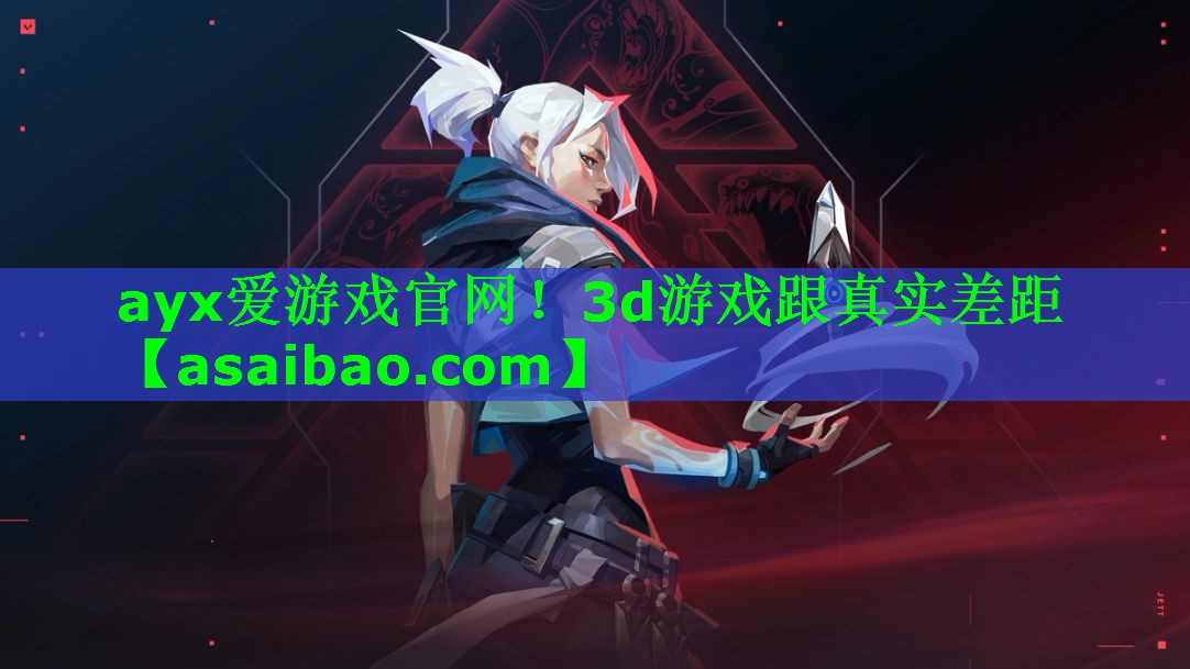 ayx爱游戏官网！3d游戏跟真实差距