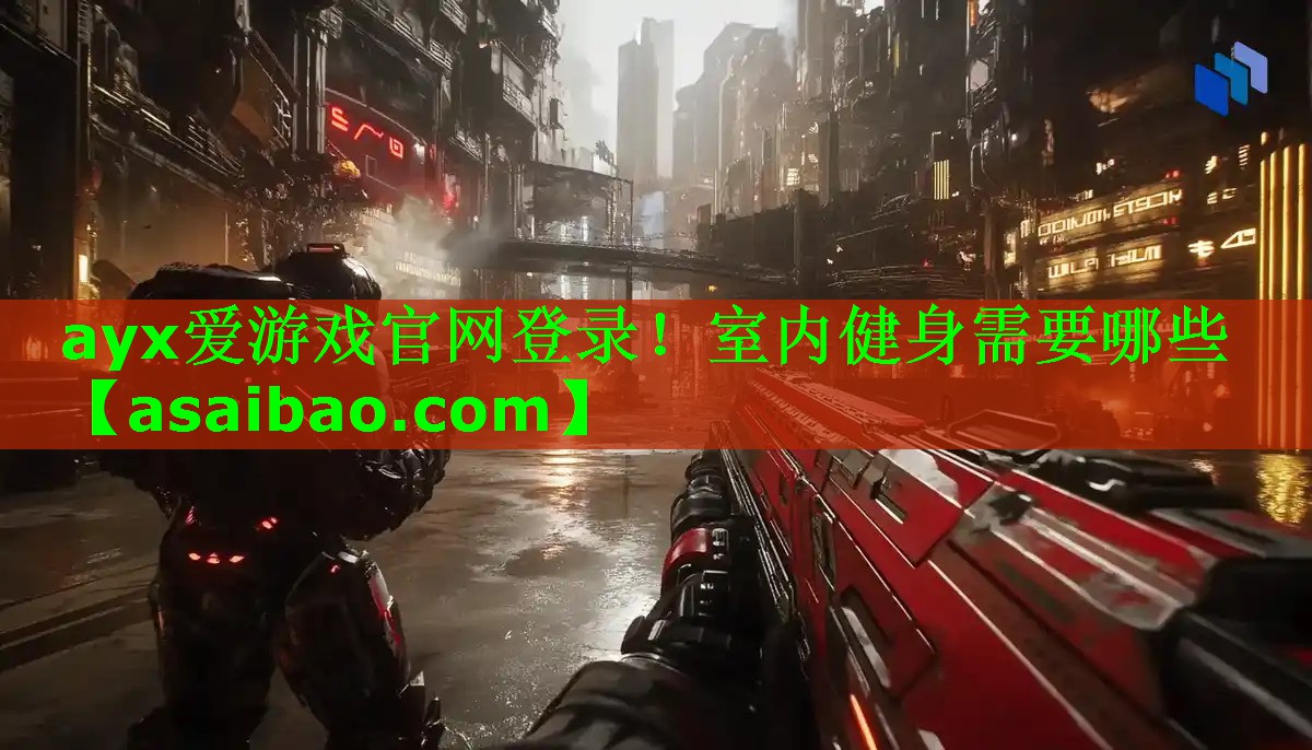 ayx爱游戏官网登录！室内健身需要哪些