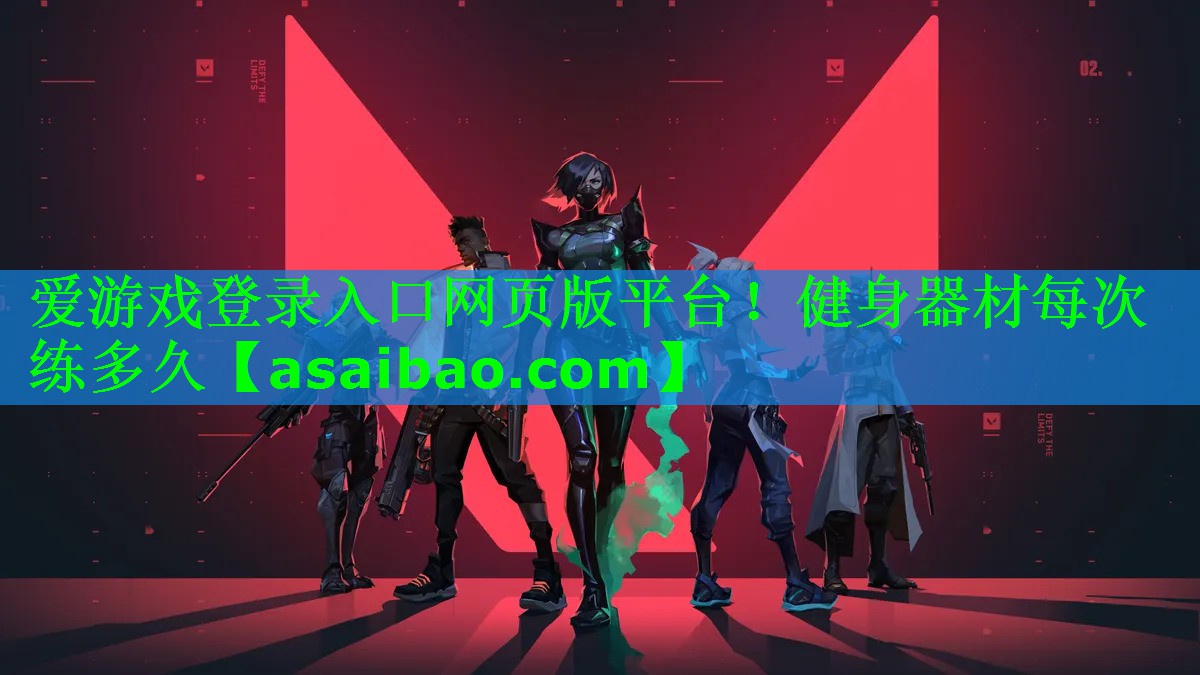 爱游戏登录入口网页版平台！健身器材每次练多久