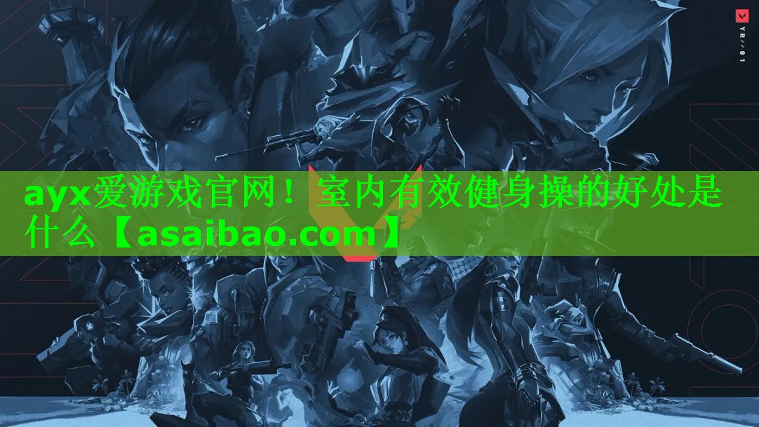 ayx爱游戏官网！室内有效健身操的好处是什么