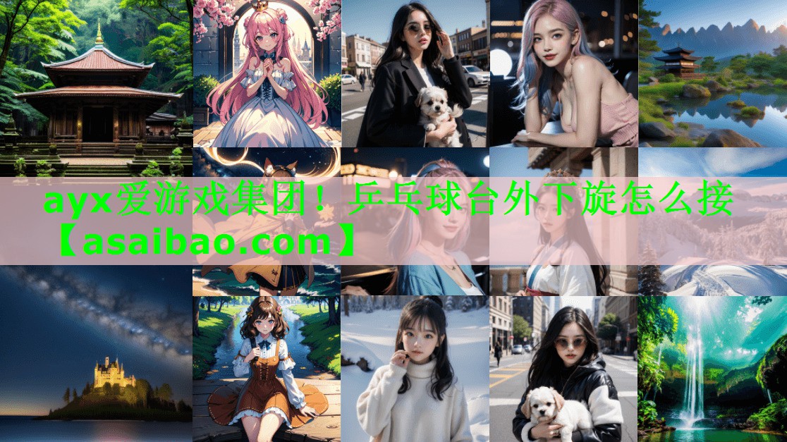 ayx爱游戏集团！乒乓球台外下旋怎么接