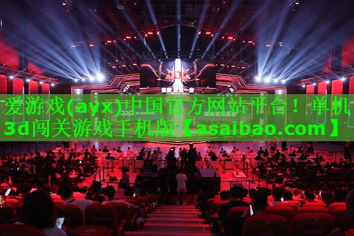 爱游戏(ayx)中国官方网站平台！单机3d闯关游戏手机版