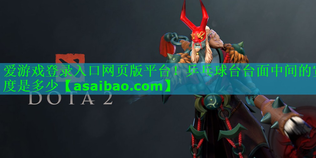 爱游戏登录入口网页版平台！乒乓球台台面中间的宽度是多少