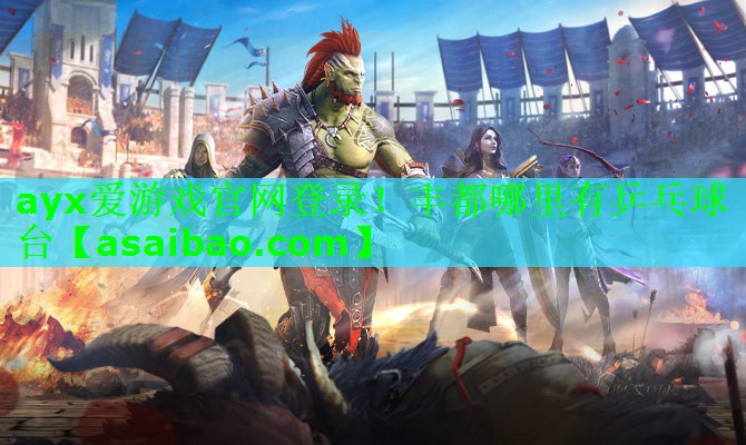 ayx爱游戏官网登录！丰都哪里有乒乓球台
