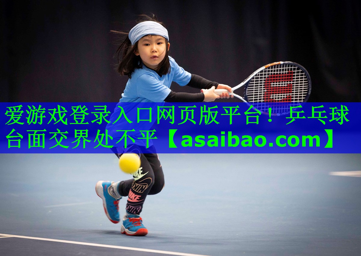 爱游戏登录入口网页版平台！乒乓球台面交界处不平