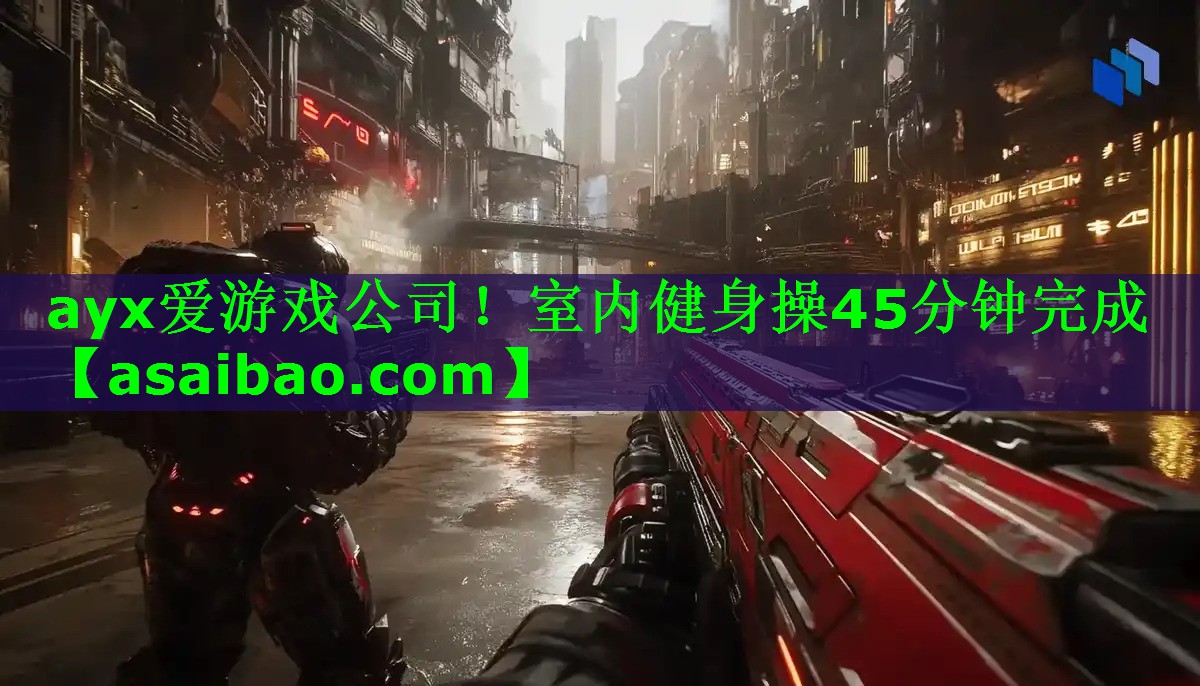 ayx爱游戏公司！室内健身操45分钟完成