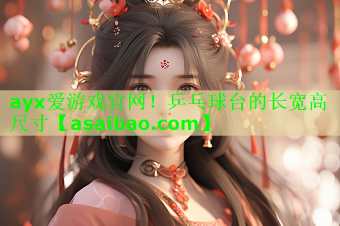 ayx爱游戏官网！乒乓球台的长宽高尺寸