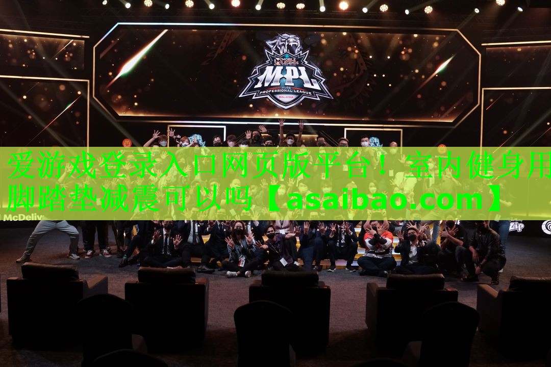 爱游戏登录入口网页版平台！室内健身用脚踏垫减震可以吗