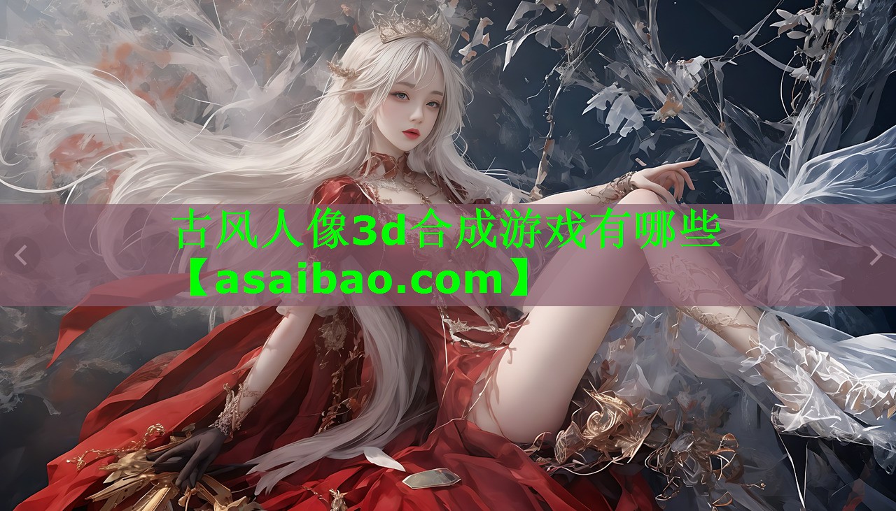 古风人像3d合成游戏有哪些 古风人像3d合成游戏有哪些