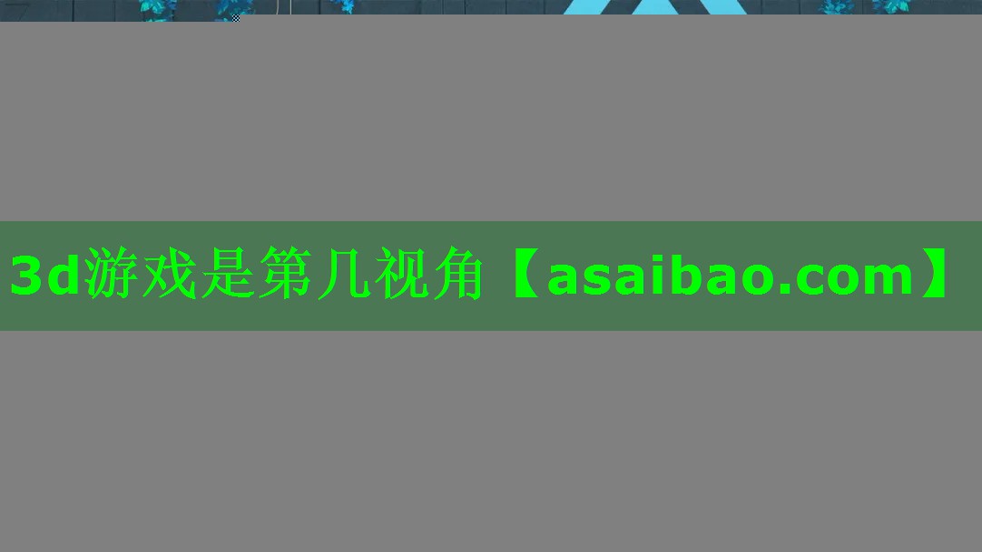 3d游戏是第几视角 3d游戏是第几视角