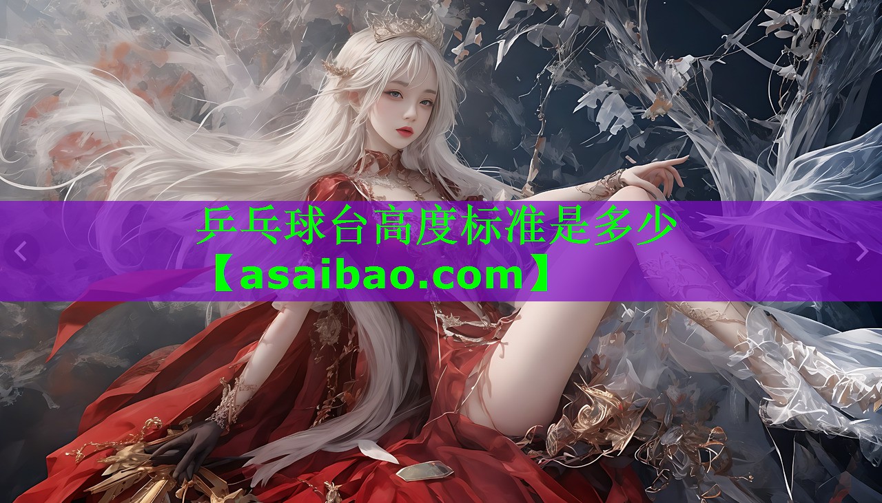 乒乓球台高度标准是多少 乒乓球台高度标准是多少