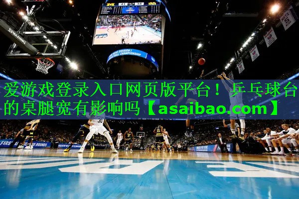 乒乓球台的桌腿宽有影响吗 乒乓球台的桌腿宽有影响吗